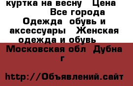 куртка на весну › Цена ­ 1 000 - Все города Одежда, обувь и аксессуары » Женская одежда и обувь   . Московская обл.,Дубна г.